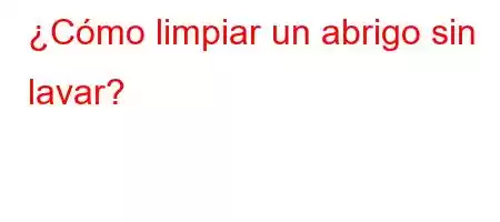 ¿Cómo limpiar un abrigo sin lavar