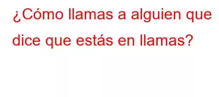 ¿Cómo llamas a alguien que dice que estás en llamas?