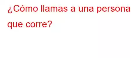 ¿Cómo llamas a una persona que corre