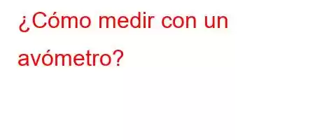 ¿Cómo medir con un avómetro?