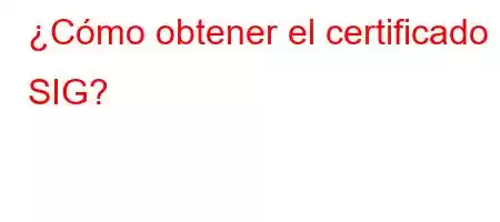 ¿Cómo obtener el certificado SIG?