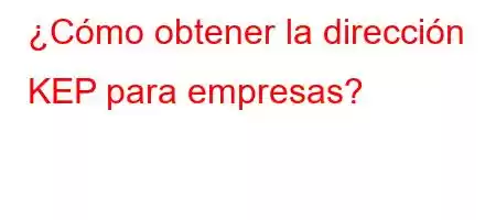 ¿Cómo obtener la dirección KEP para empresas