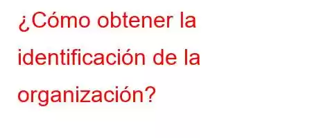 ¿Cómo obtener la identificación de la organización?