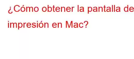 ¿Cómo obtener la pantalla de impresión en Mac?