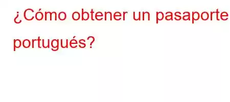 ¿Cómo obtener un pasaporte portugués?