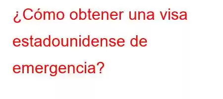 ¿Cómo obtener una visa estadounidense de emergencia