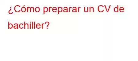 ¿Cómo preparar un CV de bachiller