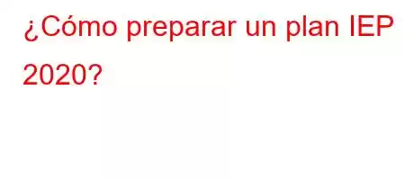 ¿Cómo preparar un plan IEP 2020?