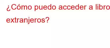 ¿Cómo puedo acceder a libros extranjeros?