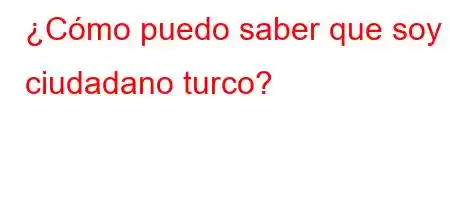 ¿Cómo puedo saber que soy ciudadano turco?