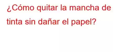 ¿Cómo quitar la mancha de tinta sin dañar el papel