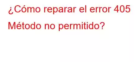 ¿Cómo reparar el error 405 Método no permitido?