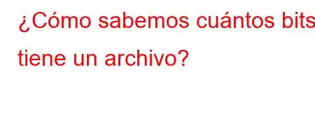 ¿Cómo sabemos cuántos bits tiene un archivo?