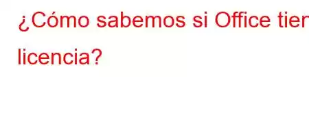 ¿Cómo sabemos si Office tiene licencia?