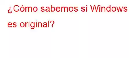 ¿Cómo sabemos si Windows es original