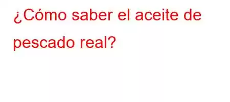 ¿Cómo saber el aceite de pescado real?