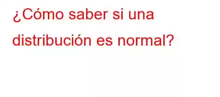 ¿Cómo saber si una distribución es normal