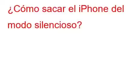 ¿Cómo sacar el iPhone del modo silencioso?