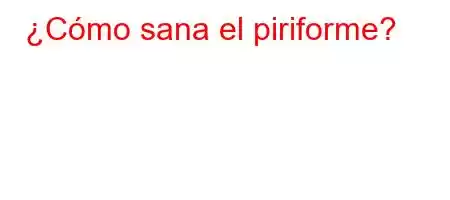 ¿Cómo sana el piriforme?