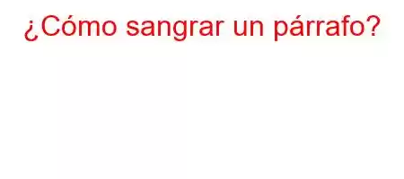 ¿Cómo sangrar un párrafo?