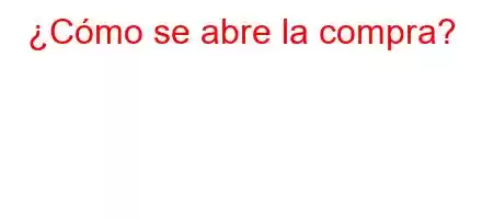 ¿Cómo se abre la compra?