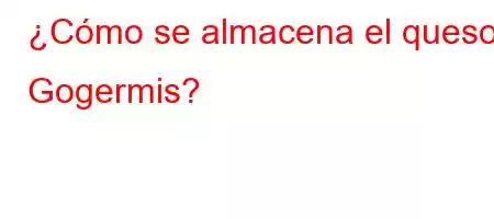 ¿Cómo se almacena el queso Gogermis?