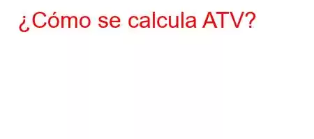 ¿Cómo se calcula ATV?