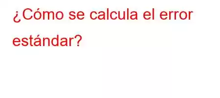 ¿Cómo se calcula el error estándar?