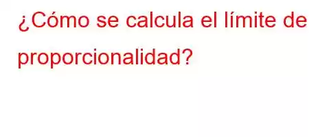 ¿Cómo se calcula el límite de proporcionalidad?