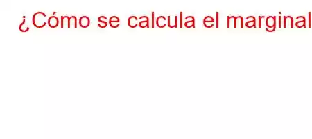 ¿Cómo se calcula el marginal?