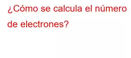 ¿Cómo se calcula el número de electrones?