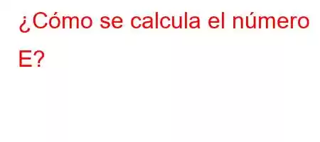 ¿Cómo se calcula el número E?