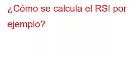 ¿Cómo se calcula el RSI por ejemplo?