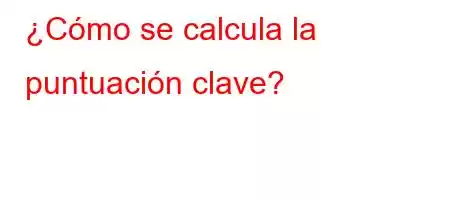 ¿Cómo se calcula la puntuación clave?