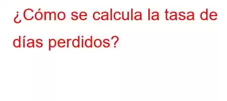 ¿Cómo se calcula la tasa de días perdidos