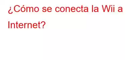 ¿Cómo se conecta la Wii a Internet?