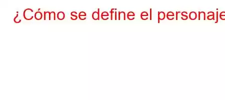 ¿Cómo se define el personaje?