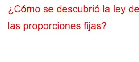 ¿Cómo se descubrió la ley de las proporciones fijas?