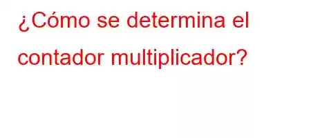 ¿Cómo se determina el contador multiplicador?