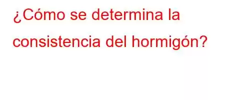 ¿Cómo se determina la consistencia del hormigón