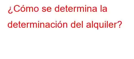 ¿Cómo se determina la determinación del alquiler?