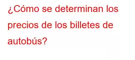 ¿Cómo se determinan los precios de los billetes de autobús?