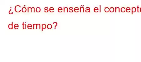 ¿Cómo se enseña el concepto de tiempo?