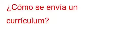 ¿Cómo se envía un currículum