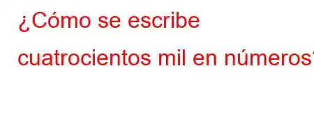 ¿Cómo se escribe cuatrocientos mil en números?