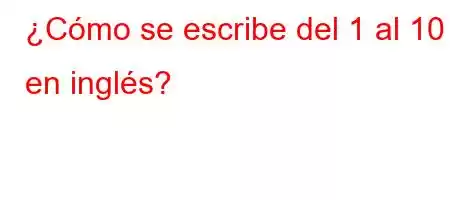 ¿Cómo se escribe del 1 al 10 en inglés