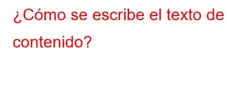 ¿Cómo se escribe el texto de contenido?