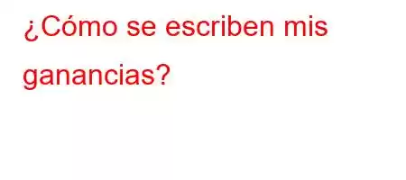 ¿Cómo se escriben mis ganancias?