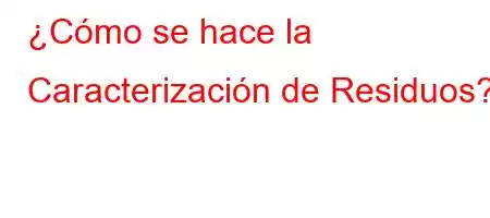 ¿Cómo se hace la Caracterización de Residuos