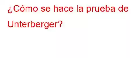 ¿Cómo se hace la prueba de Unterberger?